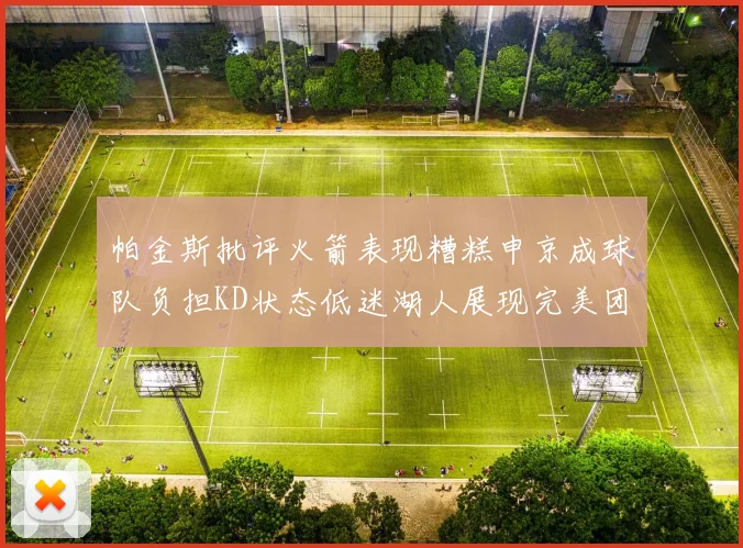 帕金斯批评火箭表现糟糕申京成球队负担KD状态低迷湖人展现完美团队篮球