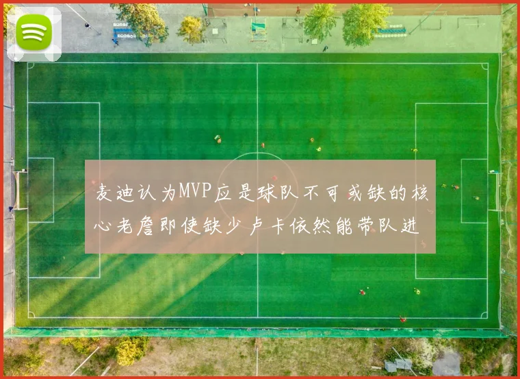 麦迪认为MVP应是球队不可或缺的核心老詹即使缺少卢卡依然能带队进季后赛